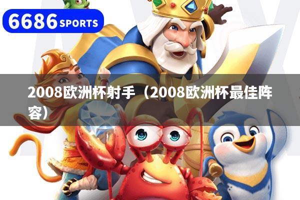 2008欧洲杯射手(2008欧洲杯最佳阵容)