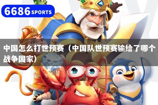 中国怎么打世预赛(中国队世预赛输给了哪个战争国家)