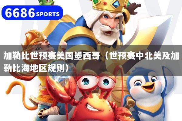 详细阅读:加勒比世预赛美国墨西哥(世预赛中北美及加勒比海地区规则) 加勒比世预赛美国墨西哥(世预赛中北美及加勒比海地区规则)