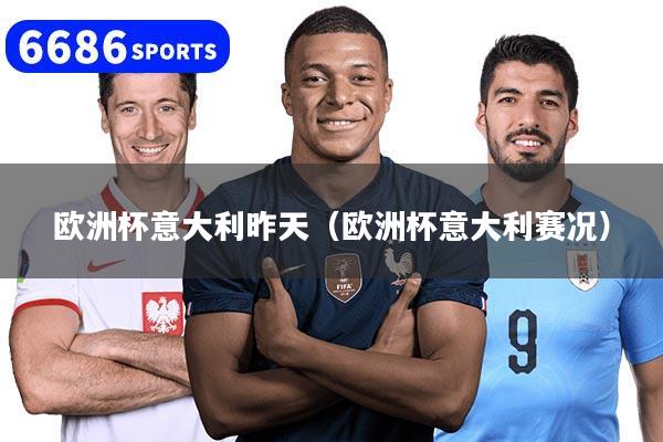欧洲杯意大利昨天(欧洲杯意大利赛况)