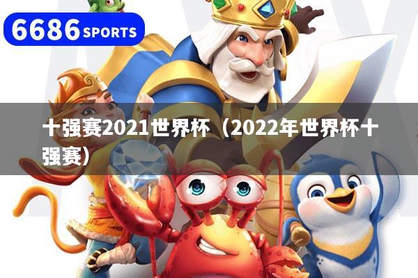 十强赛2021世界杯(2022年世界杯十强赛)