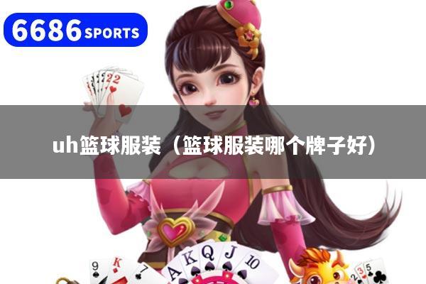 uh篮球服装(篮球服装哪个牌子好)
