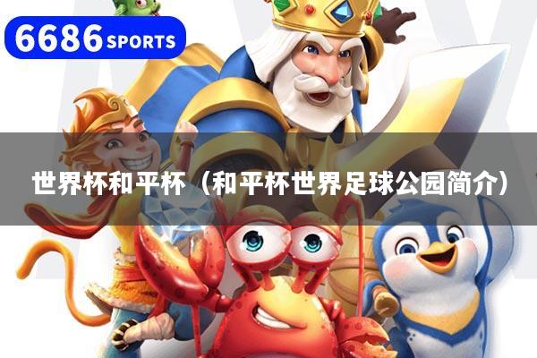 世界杯和平杯(和平杯世界足球公园简介)