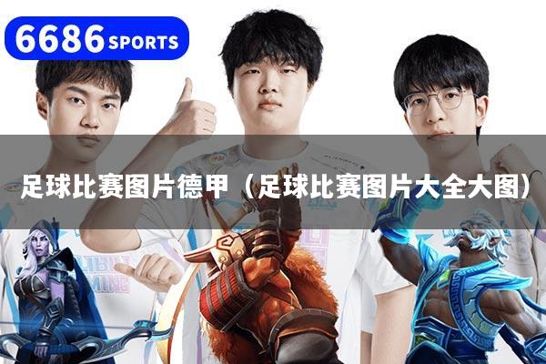 足球比赛图片德甲(足球比赛图片大全大图)