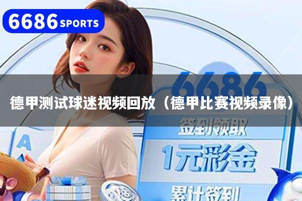 德甲测试球迷视频回放（德甲比赛视频录像）